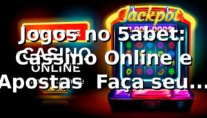 Jogos no 5abet: Cassino Online e Apostas | Faça seu Login
